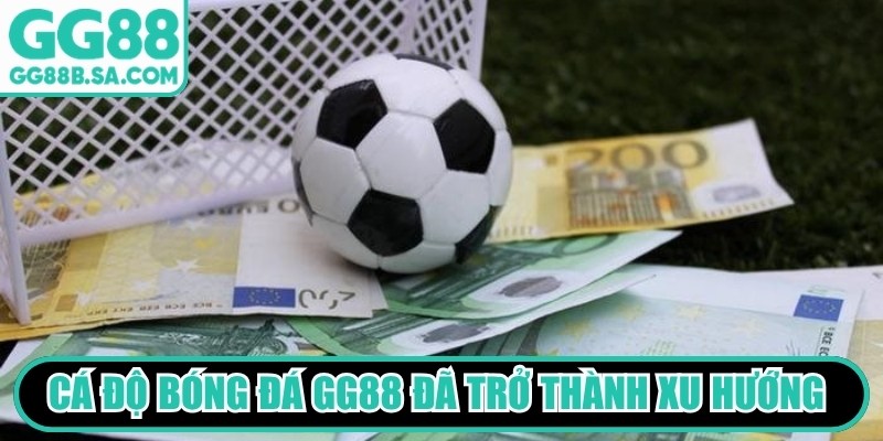 Cá độ bóng đá GG88 đã trở thành xu hướng cực kỳ quen thuộc