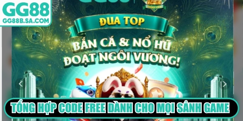 Tổng hợp Code free dành cho mọi sảnh game cập nhật mới nhất